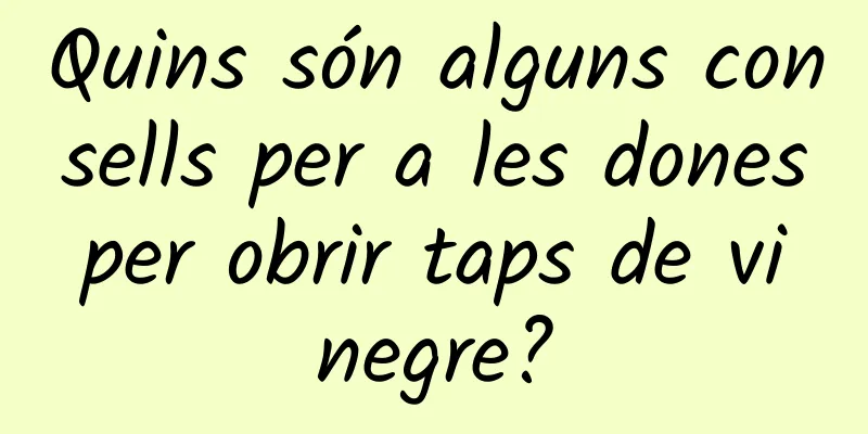 Quins són alguns consells per a les dones per obrir taps de vi negre?