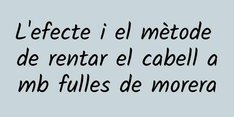 L'efecte i el mètode de rentar el cabell amb fulles de morera