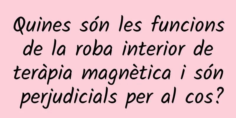 Quines són les funcions de la roba interior de teràpia magnètica i són perjudicials per al cos?