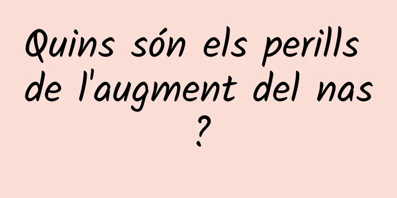 Quins són els perills de l'augment del nas?