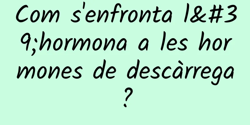 Com s'enfronta l'hormona a les hormones de descàrrega?