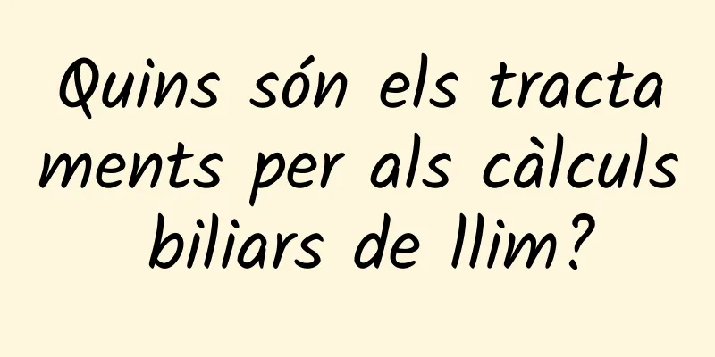 Quins són els tractaments per als càlculs biliars de llim?