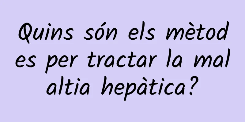 Quins són els mètodes per tractar la malaltia hepàtica?