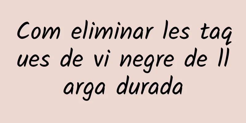 Com eliminar les taques de vi negre de llarga durada