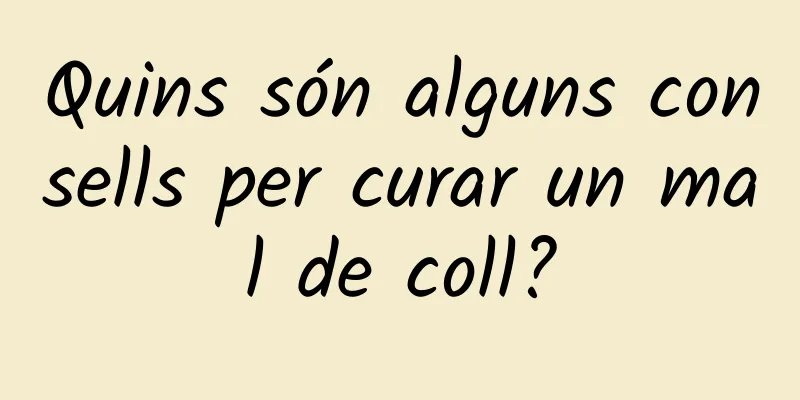 Quins són alguns consells per curar un mal de coll?