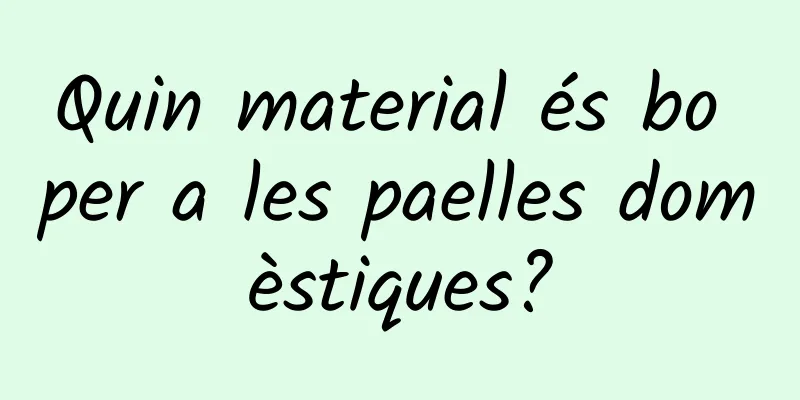 Quin material és bo per a les paelles domèstiques?