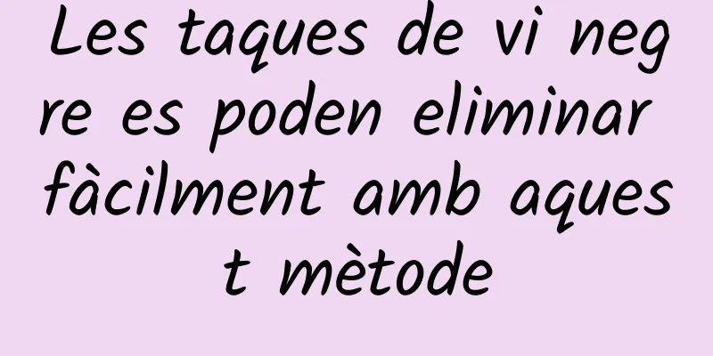Les taques de vi negre es poden eliminar fàcilment amb aquest mètode
