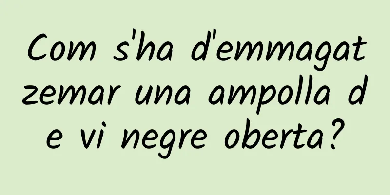 Com s'ha d'emmagatzemar una ampolla de vi negre oberta?