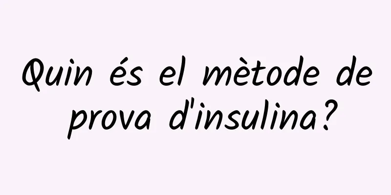 Quin és el mètode de prova d'insulina?