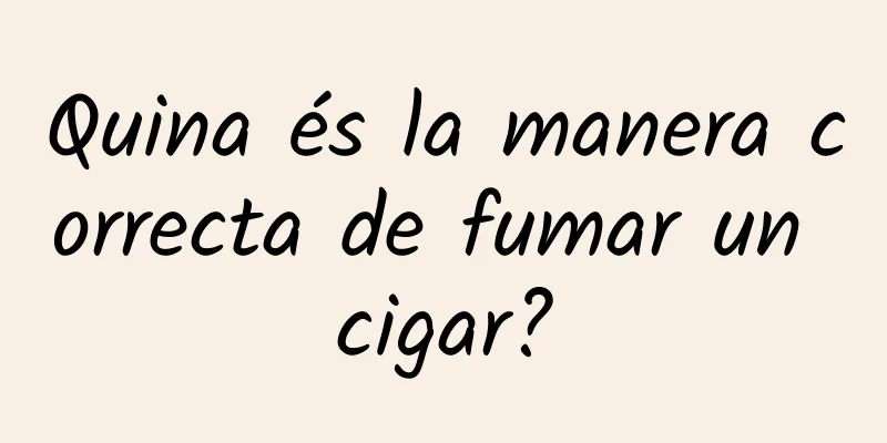 Quina és la manera correcta de fumar un cigar?