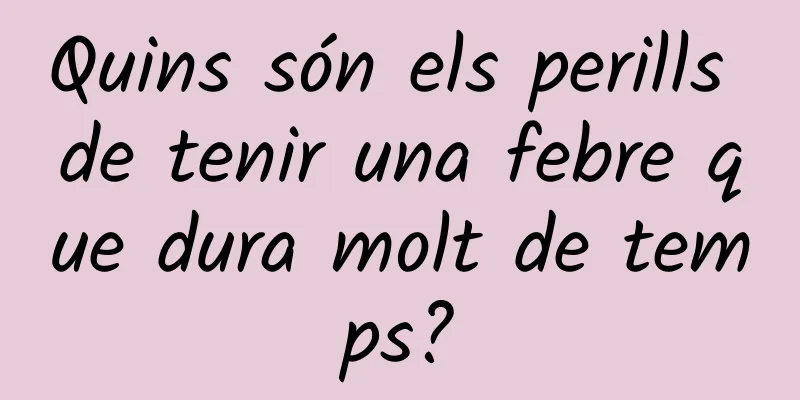 Quins són els perills de tenir una febre que dura molt de temps?