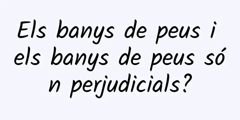 Els banys de peus i els banys de peus són perjudicials?