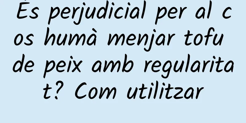És perjudicial per al cos humà menjar tofu de peix amb regularitat? Com utilitzar