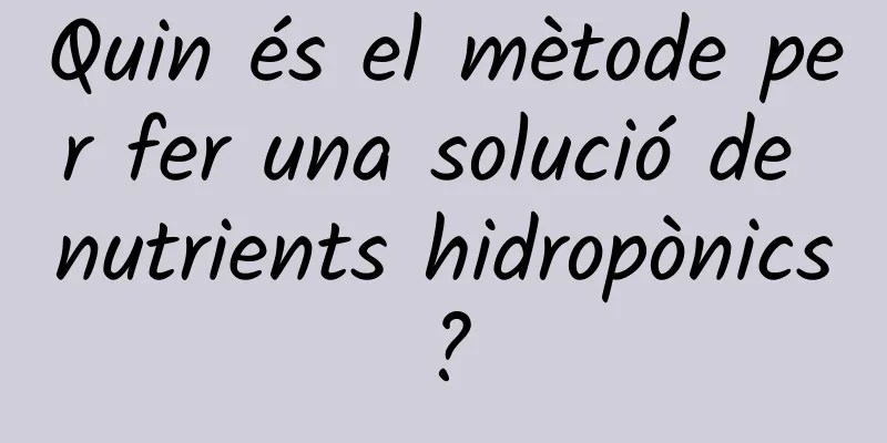 Quin és el mètode per fer una solució de nutrients hidropònics?
