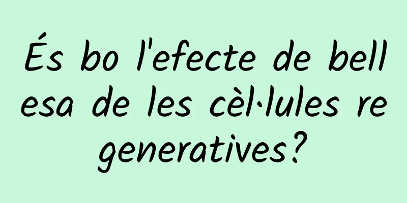 És bo l'efecte de bellesa de les cèl·lules regeneratives?