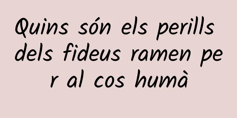 Quins són els perills dels fideus ramen per al cos humà