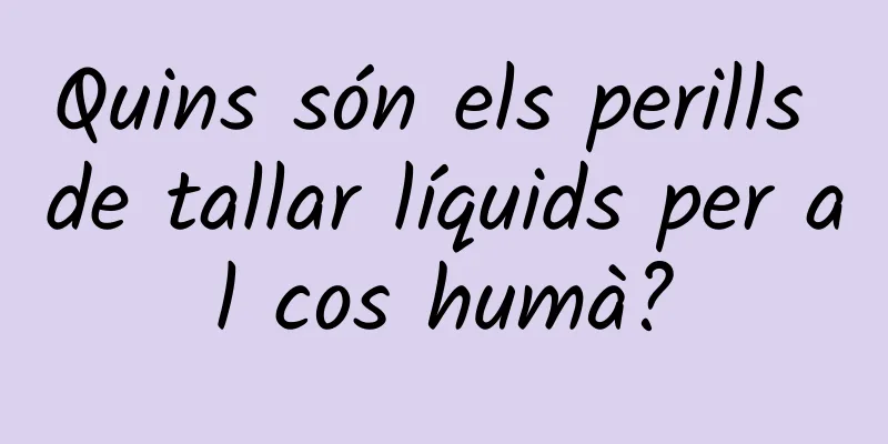 Quins són els perills de tallar líquids per al cos humà?