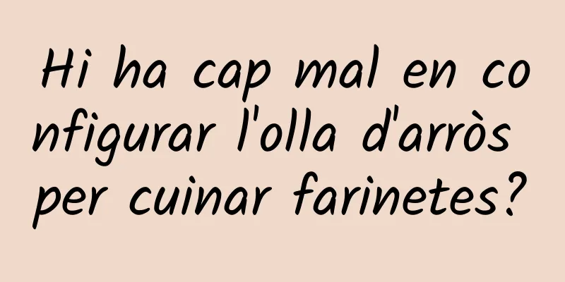 Hi ha cap mal en configurar l'olla d'arròs per cuinar farinetes?