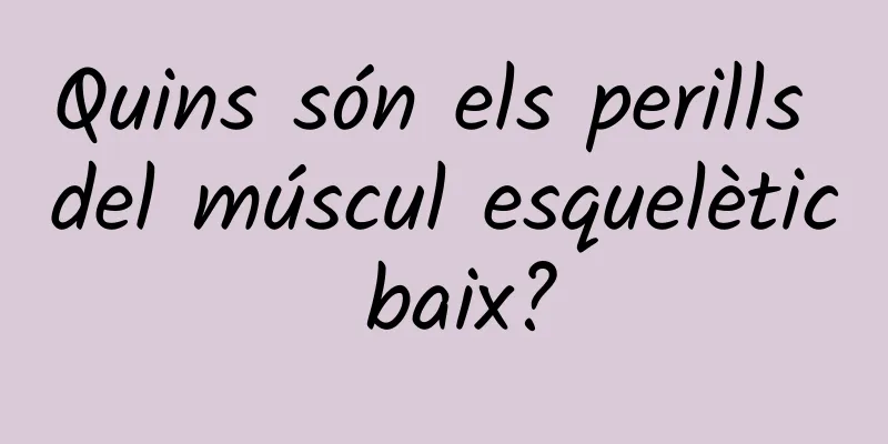Quins són els perills del múscul esquelètic baix?