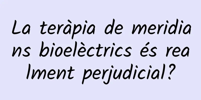 La teràpia de meridians bioelèctrics és realment perjudicial?