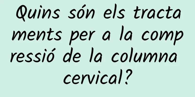 Quins són els tractaments per a la compressió de la columna cervical?