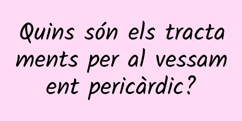 Quins són els tractaments per al vessament pericàrdic?