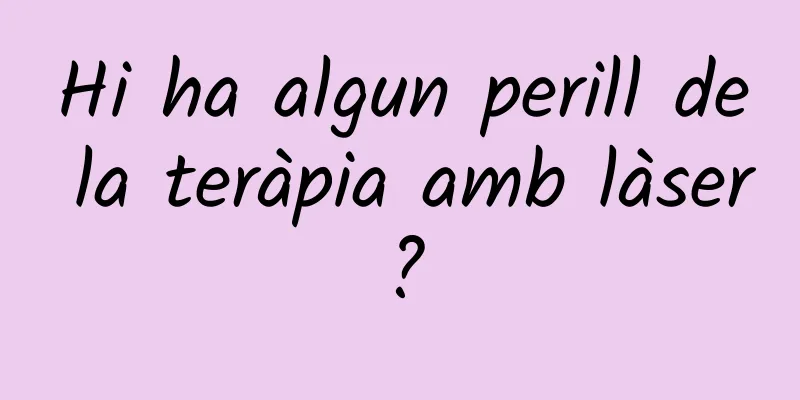 Hi ha algun perill de la teràpia amb làser?