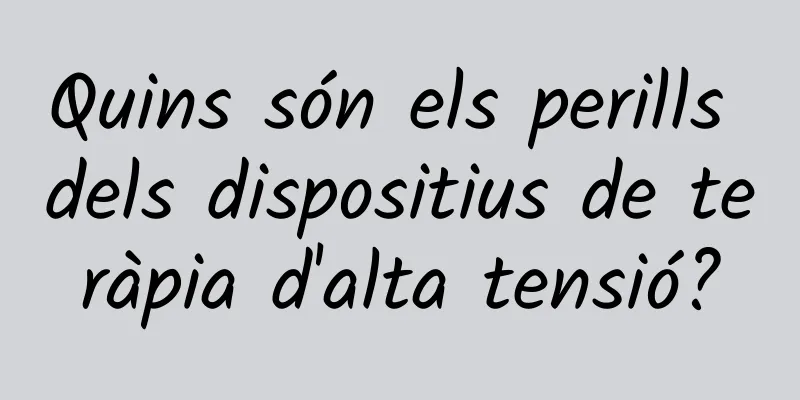 Quins són els perills dels dispositius de teràpia d'alta tensió?