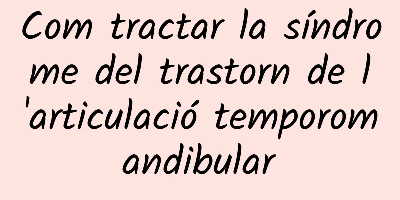 Com tractar la síndrome del trastorn de l'articulació temporomandibular