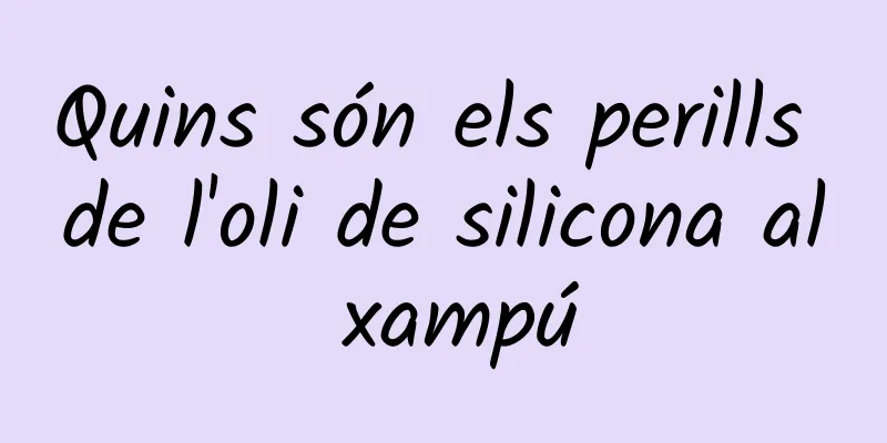 Quins són els perills de l'oli de silicona al xampú