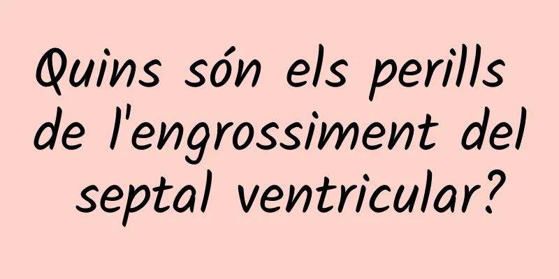 Quins són els perills de l'engrossiment del septal ventricular?