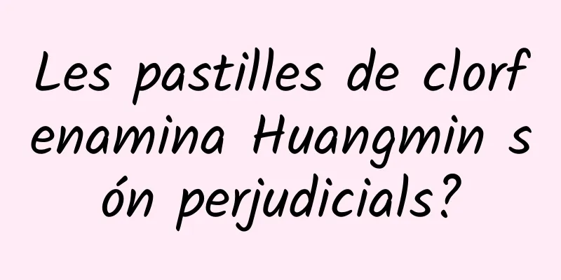 Les pastilles de clorfenamina Huangmin són perjudicials?