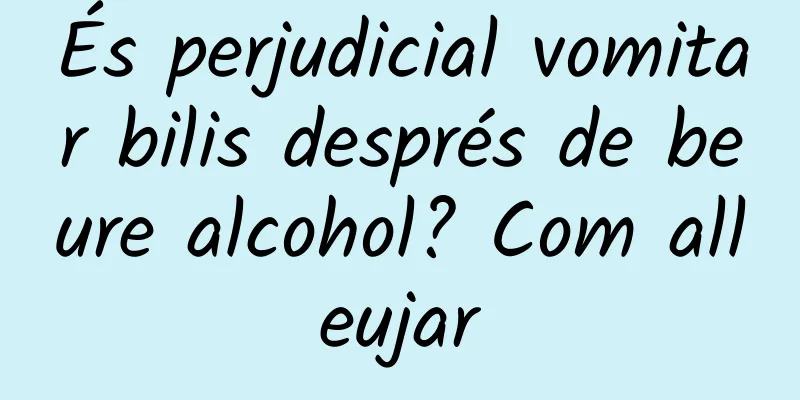 És perjudicial vomitar bilis després de beure alcohol? Com alleujar