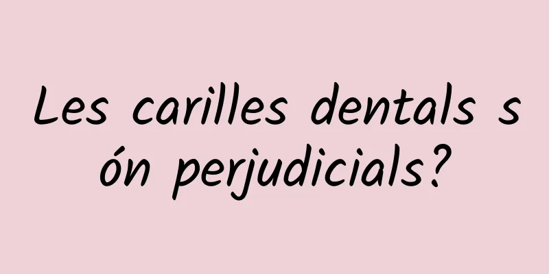 Les carilles dentals són perjudicials?
