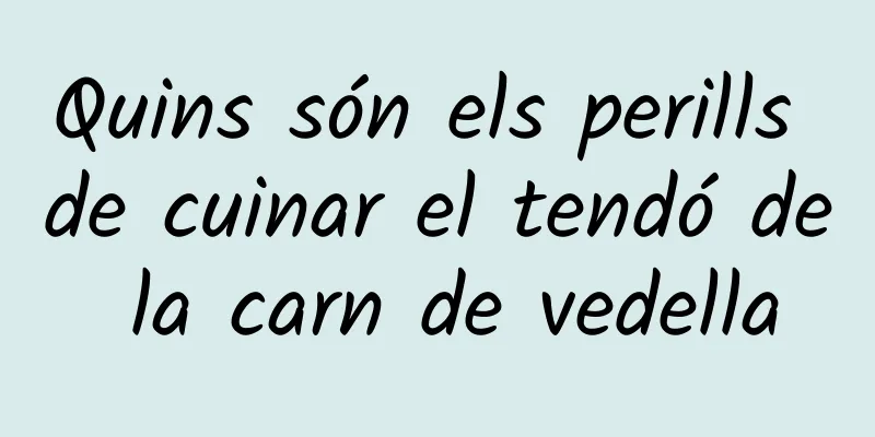 Quins són els perills de cuinar el tendó de la carn de vedella