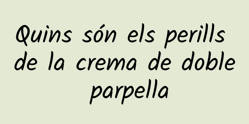 Quins són els perills de la crema de doble parpella