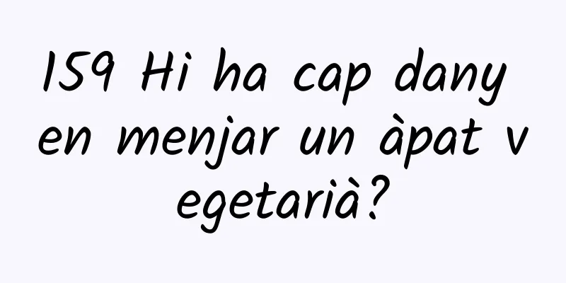 159 Hi ha cap dany en menjar un àpat vegetarià?