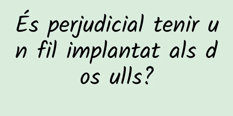 És perjudicial tenir un fil implantat als dos ulls?