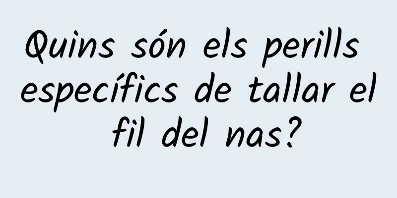 Quins són els perills específics de tallar el fil del nas?
