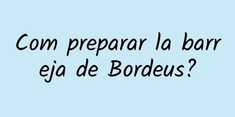 Com preparar la barreja de Bordeus?