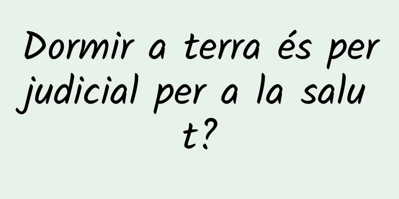 Dormir a terra és perjudicial per a la salut?