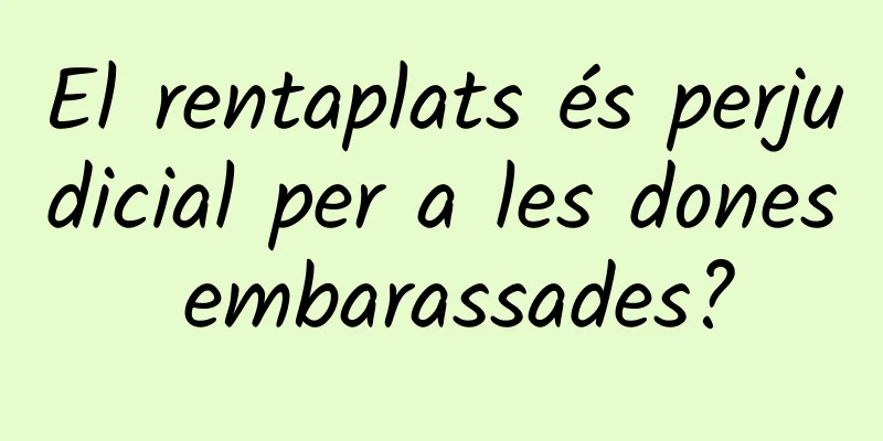 El rentaplats és perjudicial per a les dones embarassades?