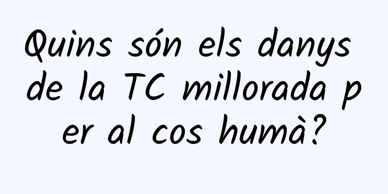 Quins són els danys de la TC millorada per al cos humà?