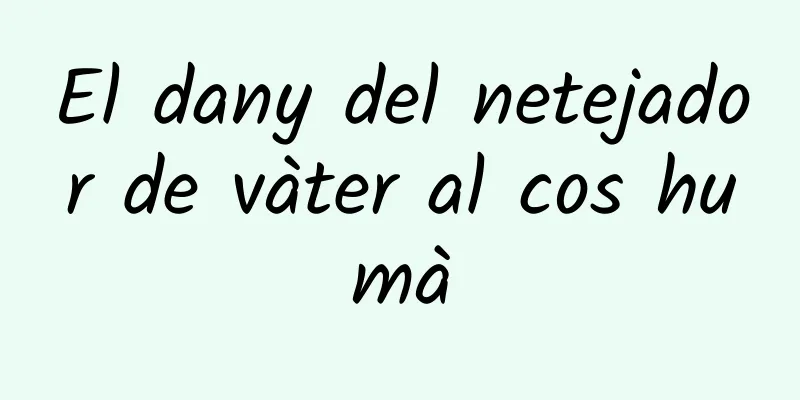 El dany del netejador de vàter al cos humà