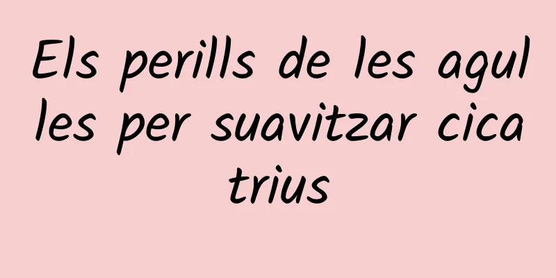 Els perills de les agulles per suavitzar cicatrius