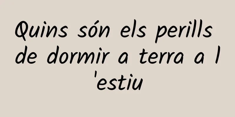 Quins són els perills de dormir a terra a l'estiu