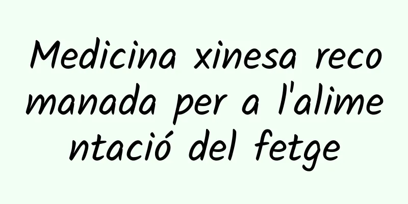 Medicina xinesa recomanada per a l'alimentació del fetge