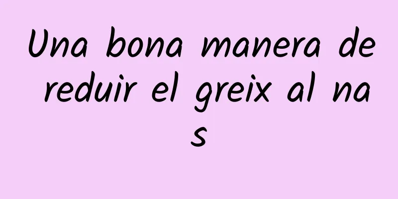 Una bona manera de reduir el greix al nas