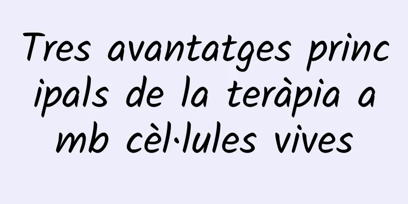 Tres avantatges principals de la teràpia amb cèl·lules vives