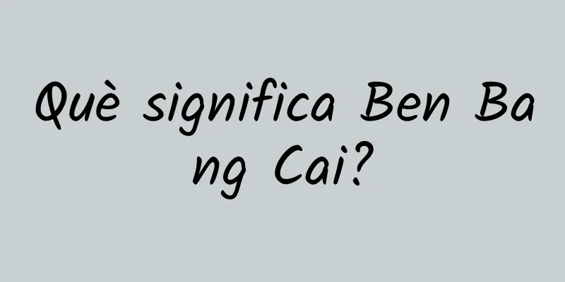 Què significa Ben Bang Cai?